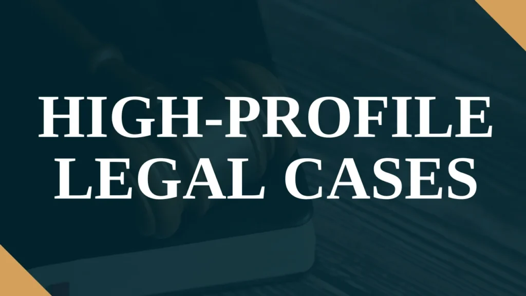 High-Profile Legal Cases