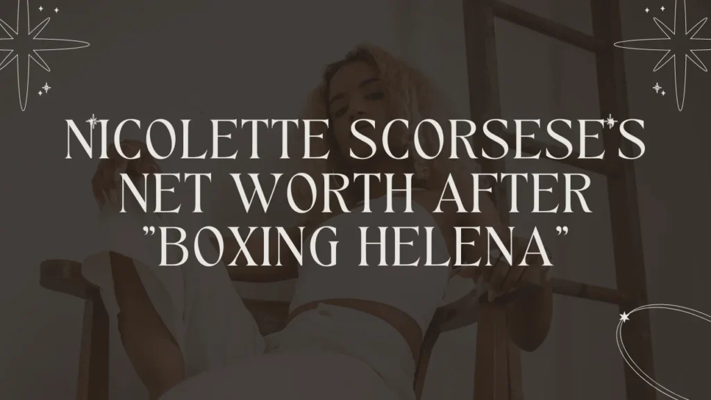 Nicolette Scorsese's Net Worth After "Boxing Helena"
